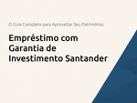 Empréstimo com Garantia de Investimento Santander: O Guia Completo para Aproveitar Seu Patrimônio