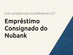 Empréstimo Consignado do Nubank: O Guia Completo para Trabalhadores CLT