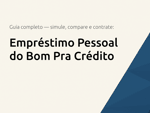 Empréstimo Pessoal do Bom Pra Crédito: O Guia Completo para Simular, Comparar e Contratar com Segurança